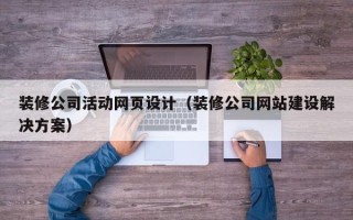 安达装修公司活动网页设计（装修公司网站建设解决方案）