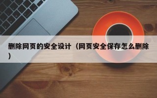 安达删除网页的安全设计（网页安全保存怎么删除）