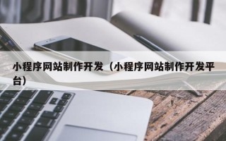 安达小程序网站制作开发（小程序网站制作开发平台）